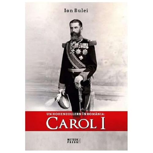 Un Hohenzollern In Romania: Carol I Un Hohenzollern In Romania: Carol I von Meteor Press