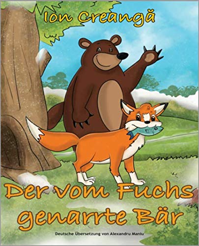 Der vom Fuchs genarrte Bär: nach dem original Märchen "Ursul păcălit de vulpe" von Ion Creangă