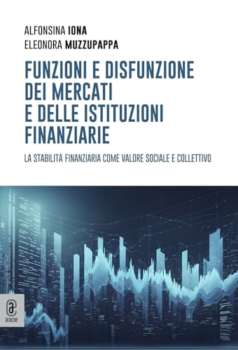 Funzioni e disfunzione dei mercati e delle istituzioni finanziarie. La stabilità finanziaria come valore sociale e collettivo von Aracne (Genzano di Roma)