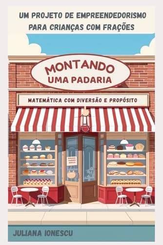 Montando uma Padaria: Um Projeto de Empreendedorismo para Crianças com Frações (Projeto de Empreendedorismo Infantil utilizando operações matemáticas.) von imprint