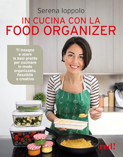 In cucina con la food organizer. Ti insegno a usare le basi pronte per cucinare in modo organizzato, flessibile e creativo (Strenne)