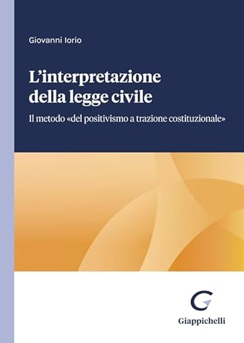 L'interpretazione della legge civile. Il metodo «del positivismo a trazione costituzionale» von Giappichelli