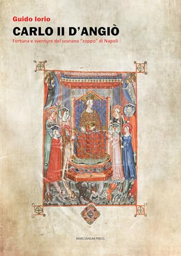 Carlo II d'Angiò. Fortuna e sventure del sovrano «zoppo» di Napoli (Studi storici)