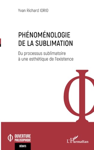 Phénoménologie de la sublimation: Du processus sublimatoire à une esthétique de l’existence von Editions L'Harmattan