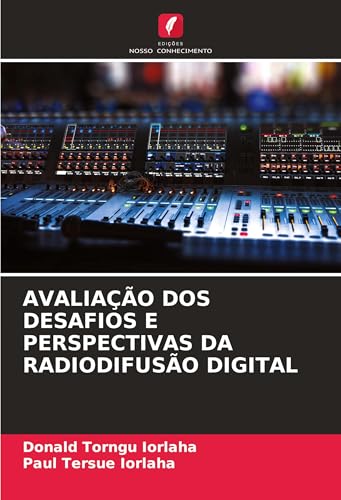 AVALIAÇÃO DOS DESAFIOS E PERSPECTIVAS DA RADIODIFUSÃO DIGITAL von Edições Nosso Conhecimento