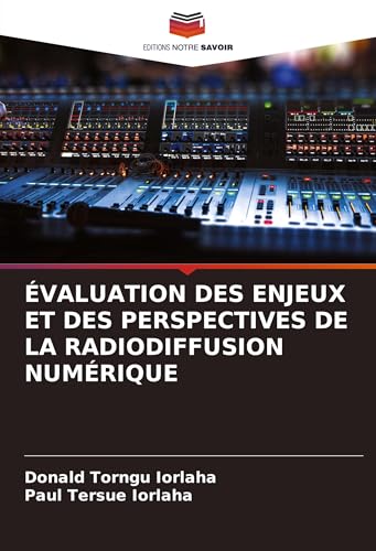 ÉVALUATION DES ENJEUX ET DES PERSPECTIVES DE LA RADIODIFFUSION NUMÉRIQUE von Editions Notre Savoir