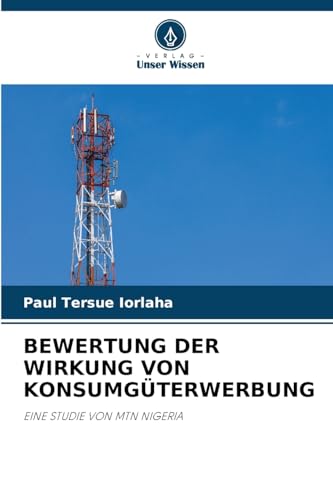 BEWERTUNG DER WIRKUNG VON KONSUMGÜTERWERBUNG: EINE STUDIE VON MTN NIGERIA BEWERTUNG DER WIRKUNG VON KONSUMGÜTERWERBUNG: EINE STUDIE VON MTN NIGERIA von Verlag Unser Wissen