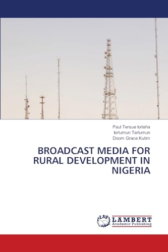 BROADCAST MEDIA FOR RURAL DEVELOPMENT IN NIGERIA BROADCAST MEDIA FOR RURAL DEVELOPMENT IN NIGERIA von LAP LAMBERT Academic Publishing