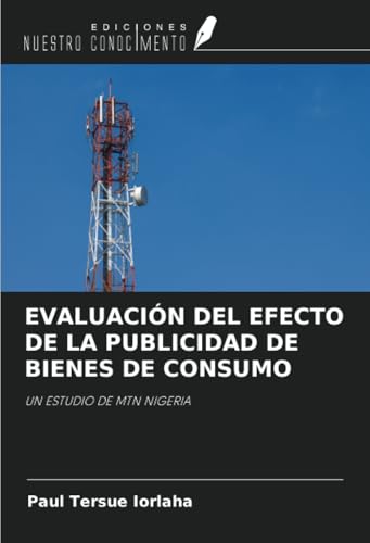 EVALUACIÓN DEL EFECTO DE LA PUBLICIDAD DE BIENES DE CONSUMO: UN ESTUDIO DE MTN NIGERIA EVALUACIÓN DEL EFECTO DE LA PUBLICIDAD DE BIENES DE CONSUMO: UN ESTUDIO DE MTN NIGERIA von Ediciones Nuestro Conocimiento