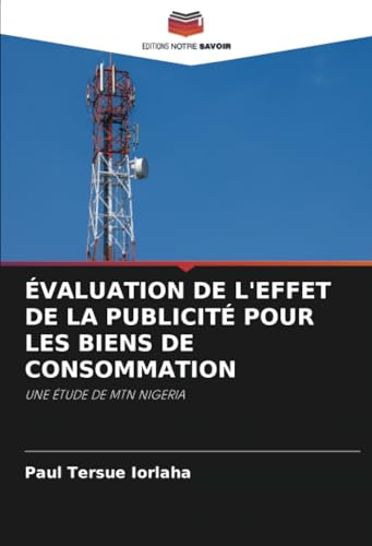 ÉVALUATION DE L'EFFET DE LA PUBLICITÉ POUR LES BIENS DE CONSOMMATION: UNE ÉTUDE DE MTN NIGERIA ÉVALUATION DE L'EFFET DE LA PUBLICITÉ POUR LES BIENS DE CONSOMMATION: UNE ÉTUDE DE MTN NIGERIA von Editions Notre Savoir