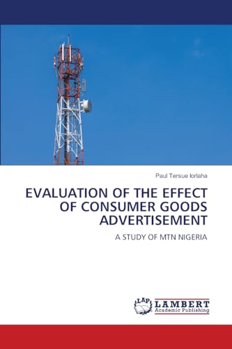 EVALUATION OF THE EFFECT OF CONSUMER GOODS ADVERTISEMENT: A STUDY OF MTN NIGERIA EVALUATION OF THE EFFECT OF CONSUMER GOODS ADVERTISEMENT: A STUDY OF MTN NIGERIA von LAP LAMBERT Academic Publishing