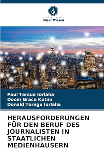 HERAUSFORDERUNGEN FÜR DEN BERUF DES JOURNALISTEN IN STAATLICHEN MEDIENHÄUSERN HERAUSFORDERUNGEN FÜR DEN BERUF DES JOURNALISTEN IN STAATLICHEN MEDIENHÄUSERN von Verlag Unser Wissen
