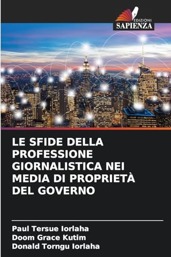 LE SFIDE DELLA PROFESSIONE GIORNALISTICA NEI MEDIA DI PROPRIETÀ DEL GOVERNO LE SFIDE DELLA PROFESSIONE GIORNALISTICA NEI MEDIA DI PROPRIETÀ DEL GOVERNO von Edizioni Sapienza