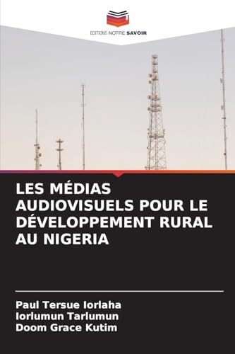 LES MÉDIAS AUDIOVISUELS POUR LE DÉVELOPPEMENT RURAL AU NIGERIA: DE LES MÉDIAS AUDIOVISUELS POUR LE DÉVELOPPEMENT RURAL AU NIGERIA: DE von Editions Notre Savoir