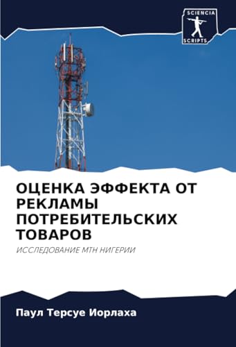 ОЦЕНКА ЭФФЕКТА ОТ РЕКЛАМЫ ПОТРЕБИТЕЛЬСКИХ ТОВАРОВ: ИССЛЕДОВАНИЕ МТН НИГЕРИИ: ISSLEDOVANIE MTN NIGERII von Sciencia Scripts