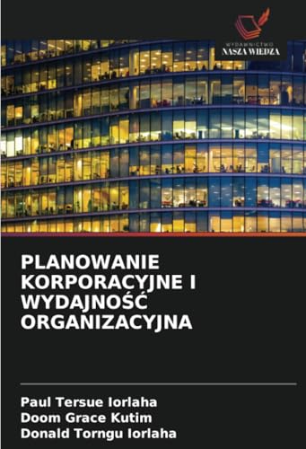 PLANOWANIE KORPORACYJNE I WYDAJNOŚĆ ORGANIZACYJNA: DE PLANOWANIE KORPORACYJNE I WYDAJNOŚĆ ORGANIZACYJNA: DE von Wydawnictwo Nasza Wiedza