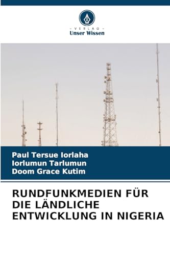 RUNDFUNKMEDIEN FÜR DIE LÄNDLICHE ENTWICKLUNG IN NIGERIA: DE RUNDFUNKMEDIEN FÜR DIE LÄNDLICHE ENTWICKLUNG IN NIGERIA: DE von Verlag Unser Wissen