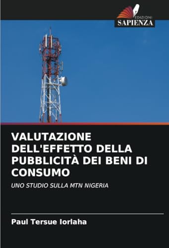 VALUTAZIONE DELL'EFFETTO DELLA PUBBLICITÀ DEI BENI DI CONSUMO: UNO STUDIO SULLA MTN NIGERIA VALUTAZIONE DELL'EFFETTO DELLA PUBBLICITÀ DEI BENI DI CONSUMO: UNO STUDIO SULLA MTN NIGERIA von Edizioni Sapienza