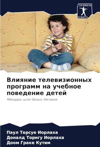 Влияние телевизионных программ на учебное поведение детей: Макурди, штат Бенуэ, Нигерия: Makurdi, shtat Benuä, Nigeriq von Sciencia Scripts