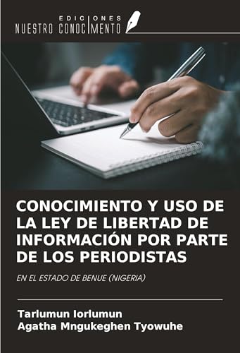 CONOCIMIENTO Y USO DE LA LEY DE LIBERTAD DE INFORMACIÓN POR PARTE DE LOS PERIODISTAS: EN EL ESTADO DE BENUE (NIGERIA) von Ediciones Nuestro Conocimiento