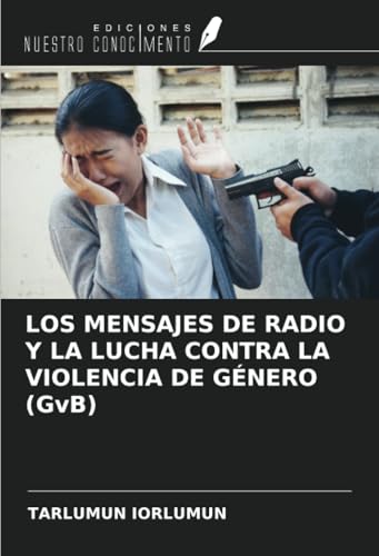 LOS MENSAJES DE RADIO Y LA LUCHA CONTRA LA VIOLENCIA DE GÉNERO (GvB) von Ediciones Nuestro Conocimiento