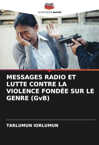MESSAGES RADIO ET LUTTE CONTRE LA VIOLENCE FONDÉE SUR LE GENRE (GvB): DE von Editions Notre Savoir