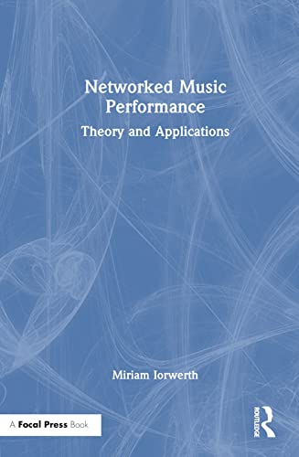 Networked Music Performance: Theory and Applications von Focal Press
