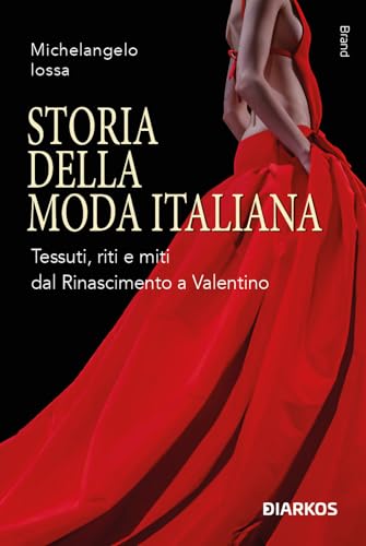 Storia della moda italiana. Tessuti, riti e miti dal Rinascimento a Valentino (Brand) von DIARKOS