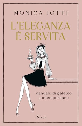 L'eleganza è servita. Manuale di galateo contemporaneo (Varia) von Rizzoli