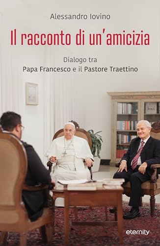 Il racconto di un'amicizia. Dialogo tra papa Francesco e il pastore Giovanni Traettino von Eternity