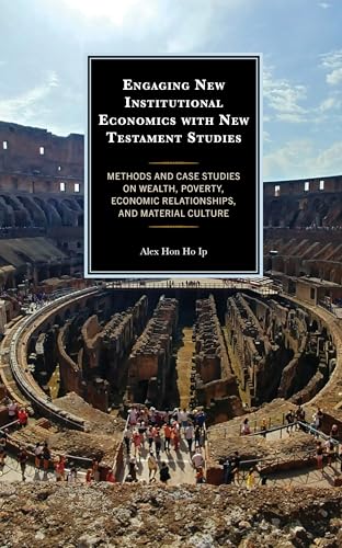 Engaging New Institutional Economics with New Testament Studies: Methods and Case Studies on Wealth, Poverty, Economic Relationships, and Material Culture Engaging New Institutional Economics with New Testament Studies: Methods and Case Studies on Wealth, Poverty, Economic Relationships, and Material Culture von Lexington Books/Fortress Academic