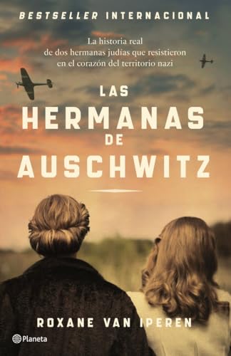 Las hermanas de Auschwitz: La historia real de dos hermanas judías que resistieron en el corazón del territorio nazi (No Ficción) von Editorial Planeta