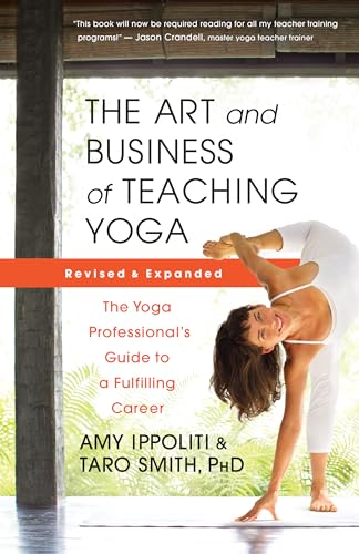 The Art and Business of Teaching Yoga (revised): The Yoga Professional’s Guide to a Fulfilling Career von New World Library
