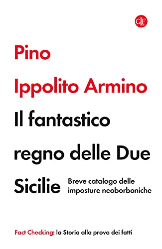 Il fantastico regno delle Due Sicilie. Breve catalogo delle imposture neoborboniche (I Robinson. Fact Checking)