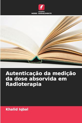 Autenticação da medição da dose absorvida em Radioterapia: DE von Edições Nosso Conhecimento