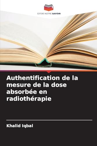 Authentification de la mesure de la dose absorbée en radiothérapie von Editions Notre Savoir