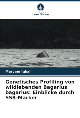 Genetisches Profiling von wildlebenden Bagarius bagarius: Einblicke durch SSR-Marker von Verlag Unser Wissen