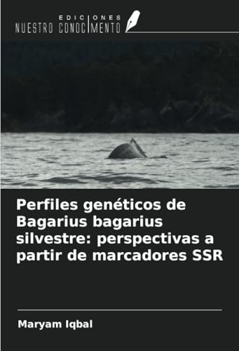 Perfiles genéticos de Bagarius bagarius silvestre: perspectivas a partir de marcadores SSR von Ediciones Nuestro Conocimiento