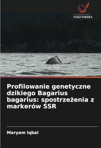 Profilowanie genetyczne dzikiego Bagarius bagarius: spostrzeżenia z markerów SSR von Wydawnictwo Nasza Wiedza