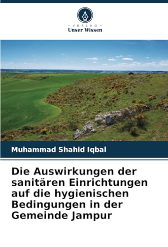 Die Auswirkungen der sanitären Einrichtungen auf die hygienischen Bedingungen in der Gemeinde Jampur von Verlag Unser Wissen