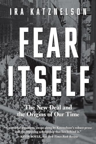 Fear Itself: The New Deal and the Origins of Our Time Fear Itself: The New Deal and the Origins of Our Time