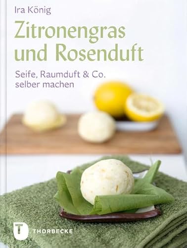 Zitronengras und Rosenduft - Seife, Raumduft & Co. selber machen