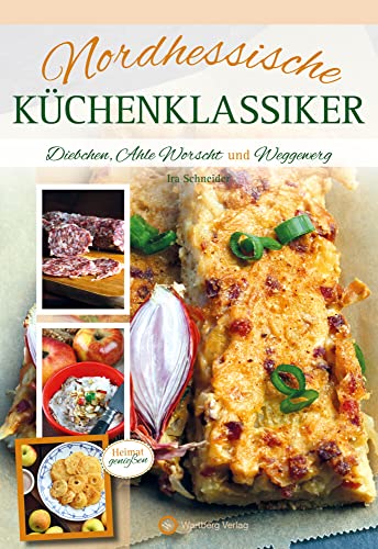 Nordhessische Küchenklassiker: Diebchen, Ahle Worscht und Weggewerg: Lattich, Ahle Worscht und Duggefett von Wartberg Verlag
