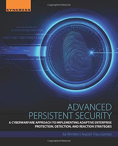 Advanced Persistent Security: A Cyberwarfare Approach to Implementing Adaptive Enterprise Protection, Detection, and Reaction Strategies