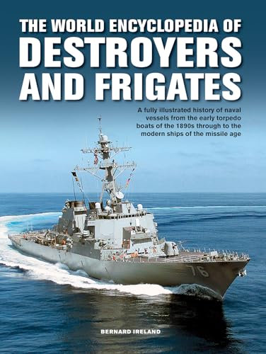 The Destroyers and Frigates, World Encyclopedia of: An Illustrated History of Destroyers and Frigates, from Torpedo Boat Destroyers, Corvettes and ... to the Modern Ships of the Missile Age The Destroyers and Frigates, World Encyclopedia of: An Illustrated History of Destroyers and Frigates, from Torpedo Boat Destroyers, Corvettes and ... to the Modern Ships of the Missile Age