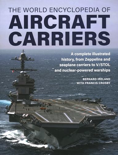 World Encyclopedia of Aircraft Carriers: An Illustrated History of Aircraft Carriers, from Zeppelin and Seaplane Carriers to V/Stol and Nuclear-powered Carriers