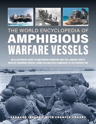 World Encyclopedia of Amphibious Warfare Vessels: An Illustrated Guide to Amphibious Warfare and the Landing Crafts Used by Seaborne Forces, From the Gallipoli Campaign to the Present Day von Lorenz Books