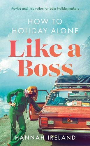 How to Holiday Alone Like a Boss: Advice and Inspiration for Solo Holidaymakers