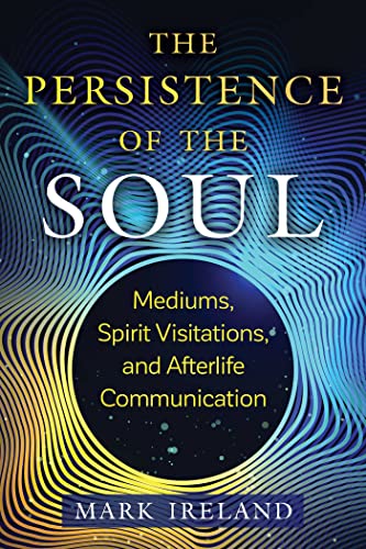 The Persistence of the Soul: Mediums, Spirit Visitations, and Afterlife Communication (Sacred Planet) von Inner Traditions