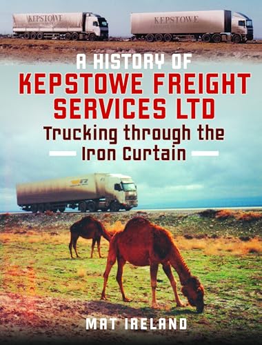 A History of Kepstowe Freight Services Ltd.: Trucking Through the Iron Curtain von Pen & Sword Books Ltd
